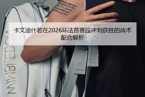 卡文迪什若在2026环法首赛段冲刺获胜的战术配合解析